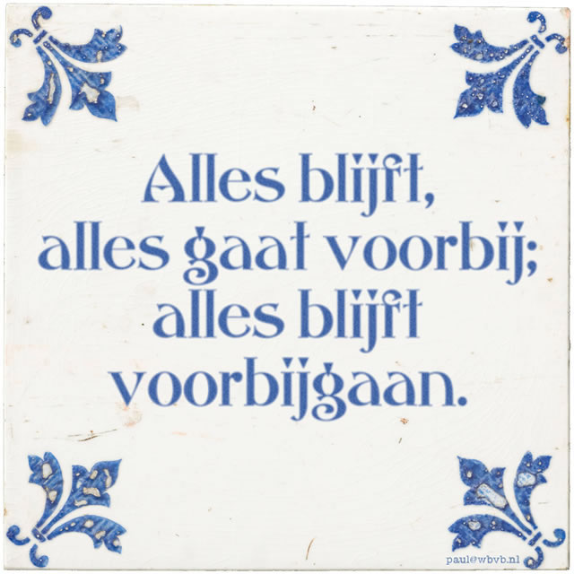 Tegeltje: 'Alles blijft; alles gaat; alles blijft voorbijgaan'