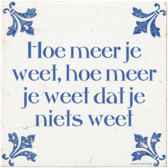 Tegeltje: 'hoe meer je weet, hoe meer je weet dat je niets weet'