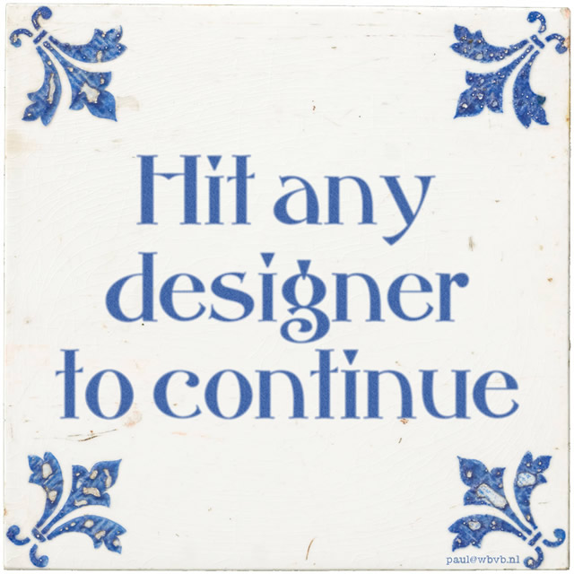 Tegeltje: 'hit any designer to continue'