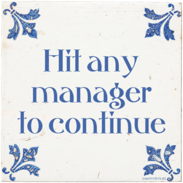 Tegeltje: 'hit any manager to continue'